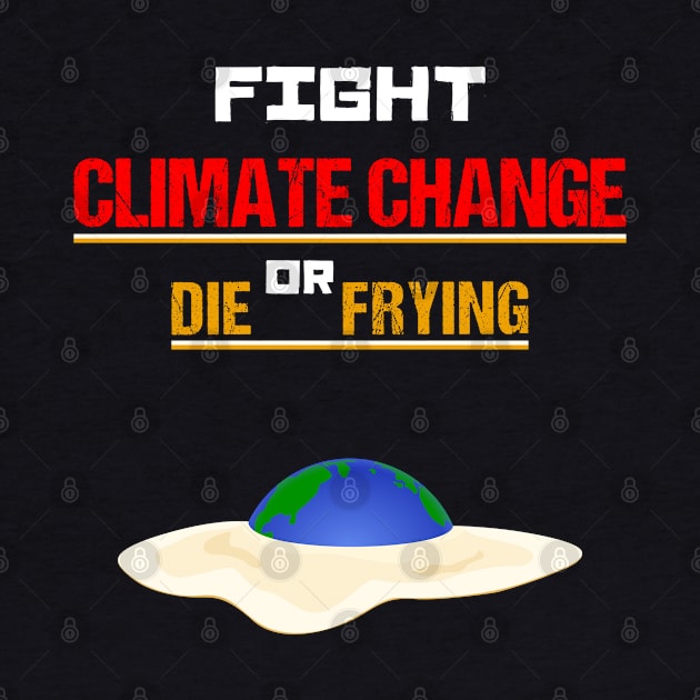 Fight Climate Change or Die Frying - Earth Day Egg by KritwanBlue